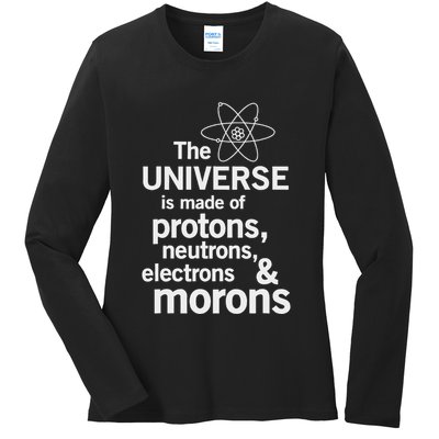 The Universe Is Made Of Protons Neutrons Electrons Moron Ladies Long Sleeve Shirt