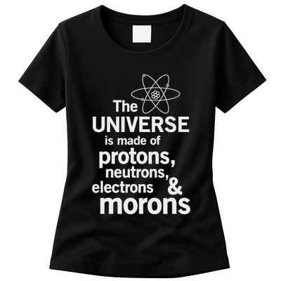 The Universe Is Made Of Protons Neutrons Electrons Moron Womens T-Shirt