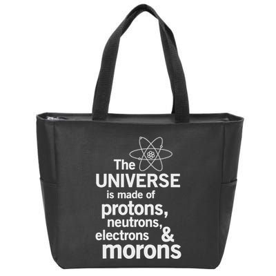 The Universe Is Made Of Protons Neutrons Electrons Moron Zip Tote Bag