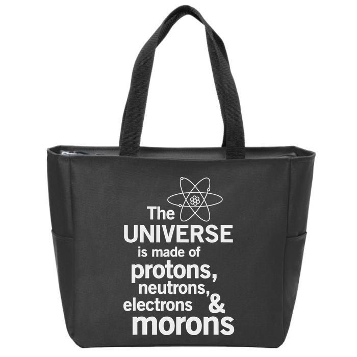 The Universe Is Made Of Protons Neutrons Electrons Moron Zip Tote Bag