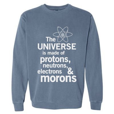The Universe Is Made Of Protons Neutrons Electrons Moron Garment-Dyed Sweatshirt
