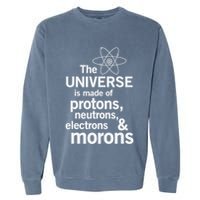 The Universe Is Made Of Protons Neutrons Electrons Moron Garment-Dyed Sweatshirt