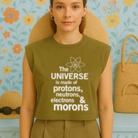 The Universe Is Made Of Protons Neutrons Electrons Moron Garment-Dyed Women's Muscle Tee