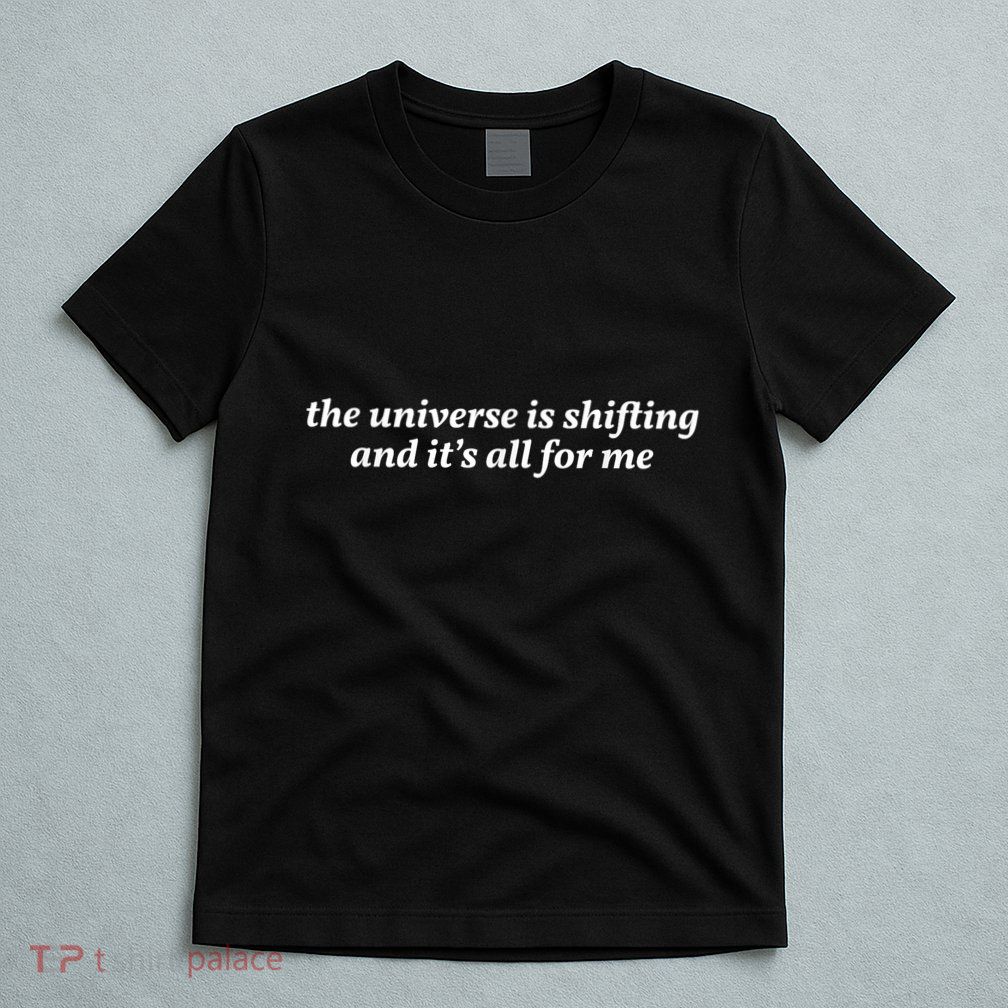 The Universe Is Shifting And Its All For Me | Funny Gift Queen T-Shirt