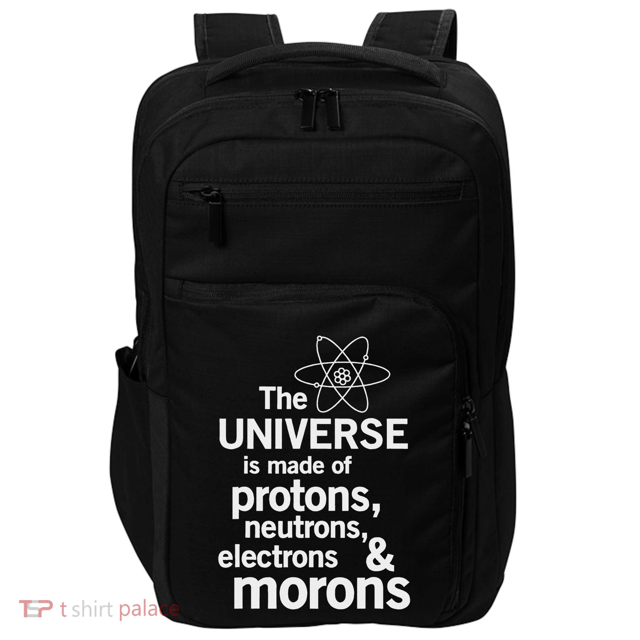 The Universe Is Made Of Protons Neutrons Electrons Moron Impact Tech Backpack