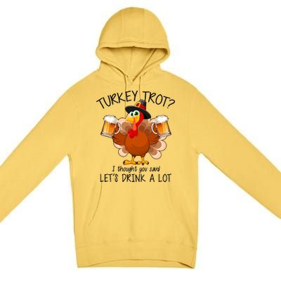 Turkey Trot? I Thought You Said Let's Drink A Lot Premium Pullover Hoodie