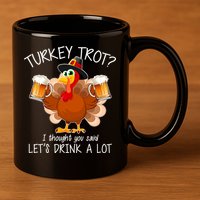 Turkey Trot? I Thought You Said Let's Drink A Lot 11oz C Handle Ceramic Mug