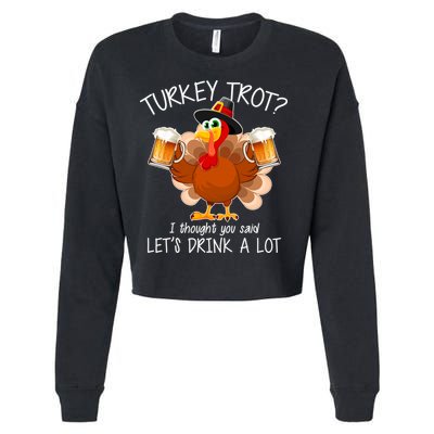 Turkey Trot? I Thought You Said Let's Drink A Lot Cropped Pullover Crew