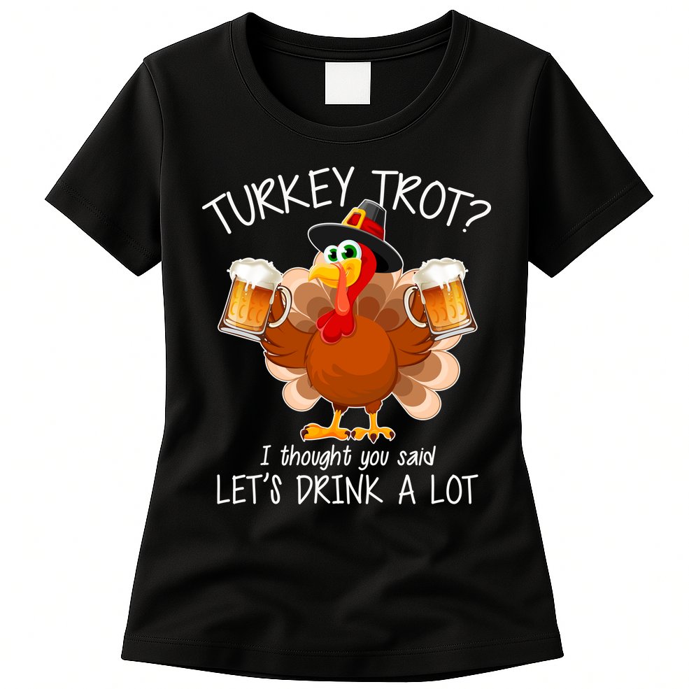 Turkey Trot? I Thought You Said Let's Drink A Lot Womens T-Shirt