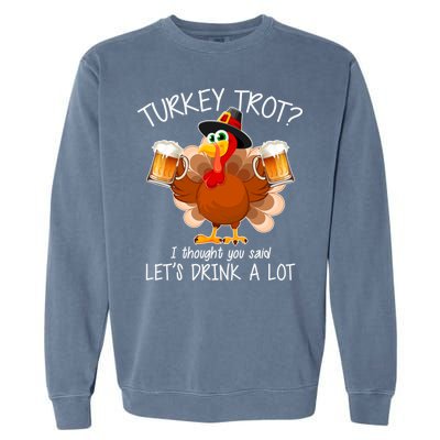 Turkey Trot? I Thought You Said Let's Drink A Lot Garment-Dyed Sweatshirt