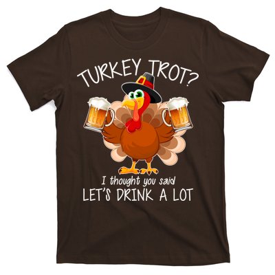 Turkey Trot? I Thought You Said Let's Drink A Lot T-Shirt