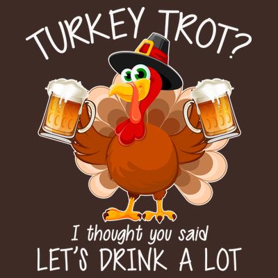 Turkey Trot? I Thought You Said Let's Drink A Lot T-Shirt