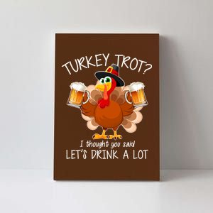 Turkey Trot? I Thought You Said Let's Drink A Lot Canvas