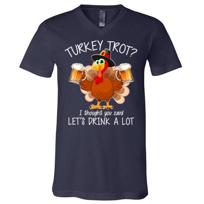 Turkey Trot? I Thought You Said Let's Drink A Lot V-Neck T-Shirt