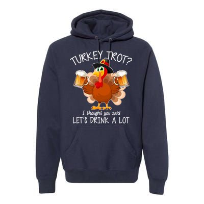 Turkey Trot? I Thought You Said Let's Drink A Lot Premium Hoodie