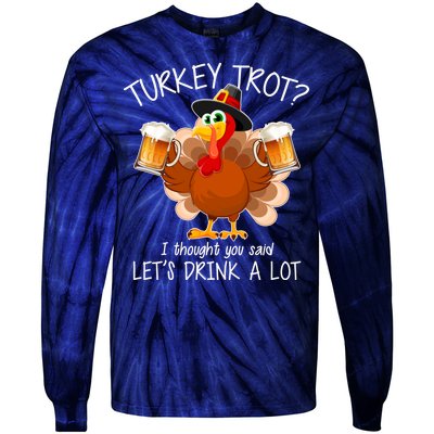 Turkey Trot? I Thought You Said Let's Drink A Lot Tie-Dye Long Sleeve Shirt