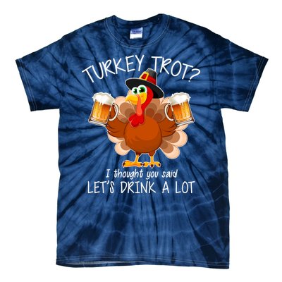 Turkey Trot? I Thought You Said Let's Drink A Lot Tie-Dye T-Shirt