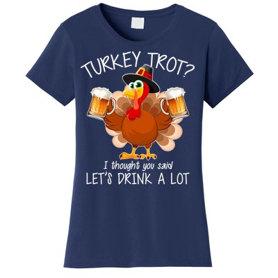 Turkey Trot? I Thought You Said Let's Drink A Lot Women's T-Shirt