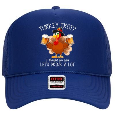 Turkey Trot? I Thought You Said Let's Drink A Lot High Crown Mesh Back Trucker Hat