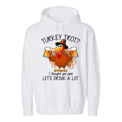 Turkey Trot? I Thought You Said Let's Drink A Lot Garment-Dyed Fleece Hoodie