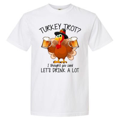 Turkey Trot? I Thought You Said Let's Drink A Lot Garment-Dyed Heavyweight T-Shirt