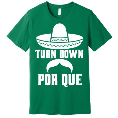 Turn Down Por Que Funny Cinco De Mayo Premium T-Shirt