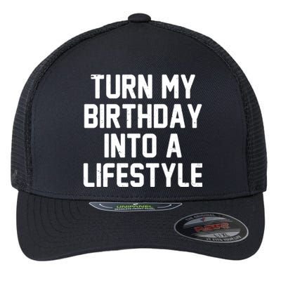 Turn My Birthday Into A Lifestyle Flexfit Unipanel Trucker Cap