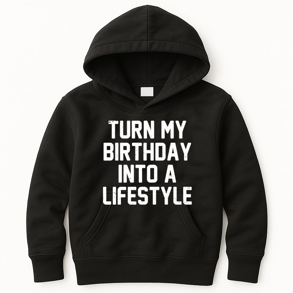 Turn My Birthday Into A Lifestyle Kids Hoodie
