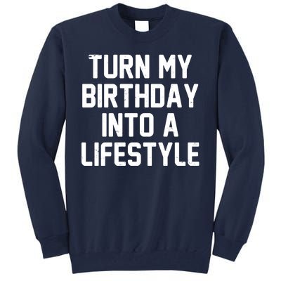 Turn My Birthday Into A Lifestyle Tall Sweatshirt