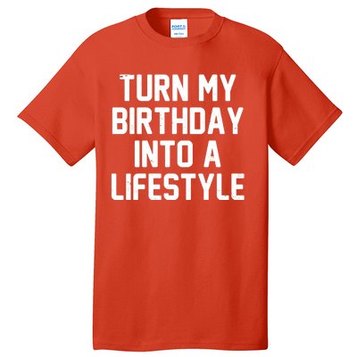 Turn My Birthday Into A Lifestyle Tall T-Shirt