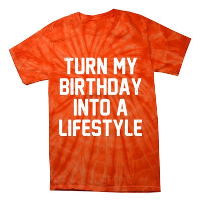 Turn My Birthday Into A Lifestyle Tie-Dye T-Shirt