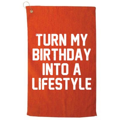 Turn My Birthday Into A Lifestyle Golf Towel