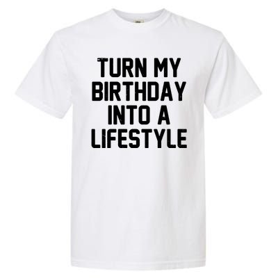 Turn My Birthday Into A Lifestyle Garment-Dyed Heavyweight T-Shirt