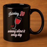 Turning 80 And Wining About It Everyday 11oz C Handle Ceramic Mug