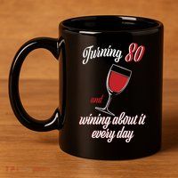 Turning 80 And Wining About It Everyday 11oz C Handle Ceramic Mug