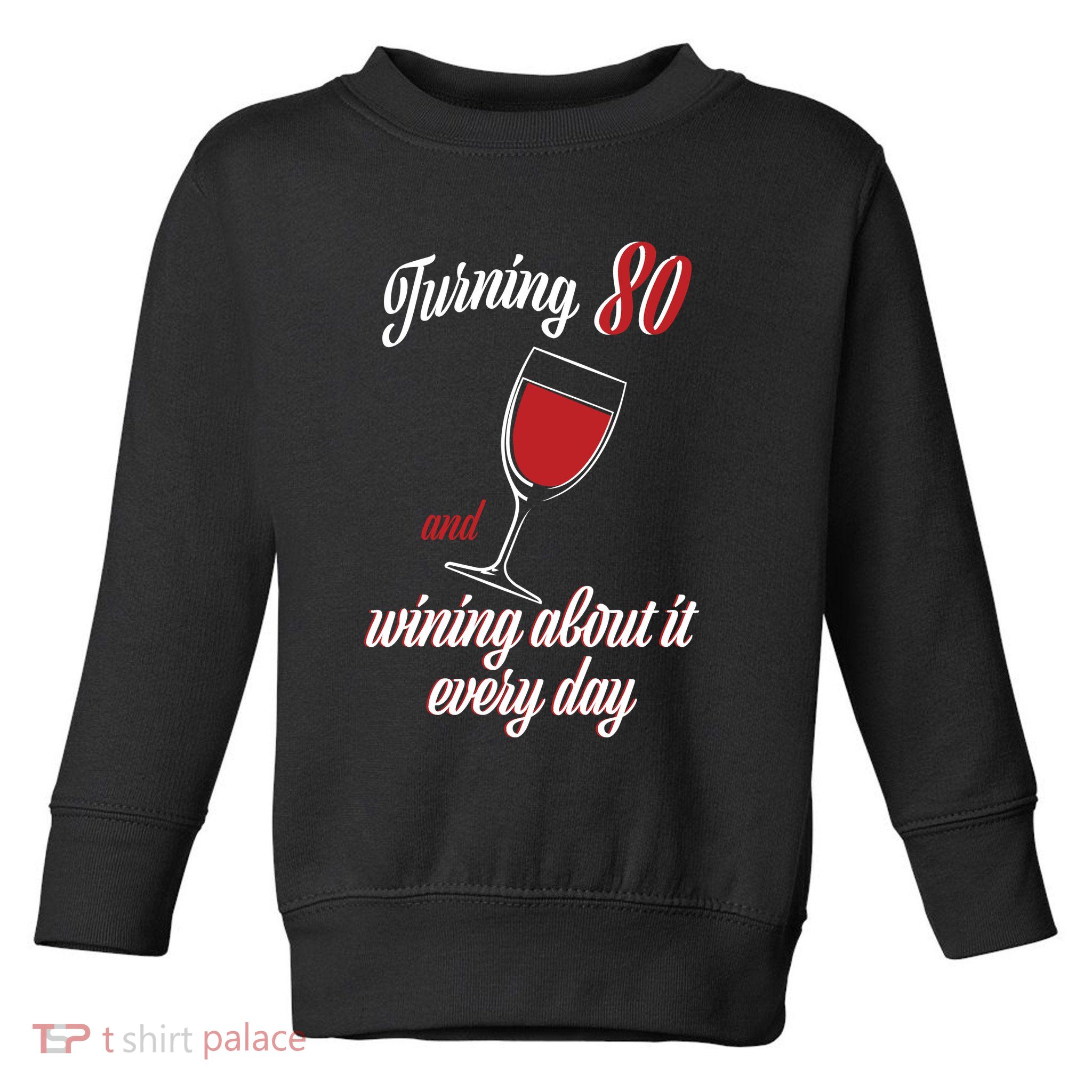 Turning 80 And Wining About It Everyday Toddler Sweatshirt