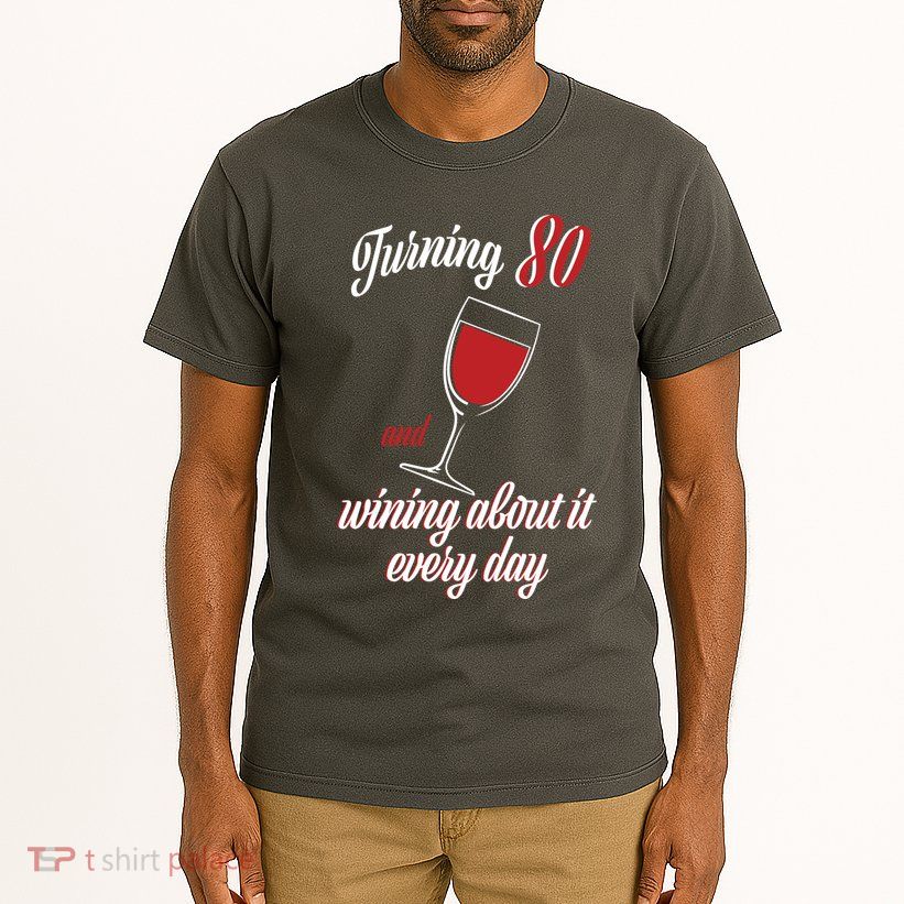 Turning 80 And Wining About It Everyday Tall T-Shirt
