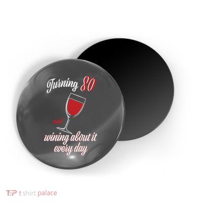 Turning 80 And Wining About It Everyday Magnet