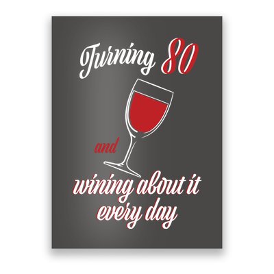 Turning 80 And Wining About It Everyday Poster