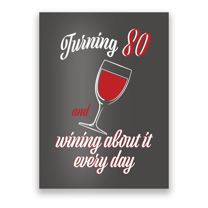 Turning 80 And Wining About It Everyday Poster