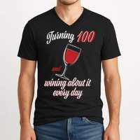 Turning 100 And Wining About It Everyday V-Neck T-Shirt