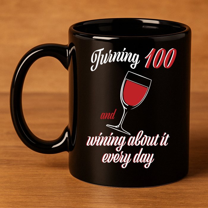 Turning 100 And Wining About It Everyday 11oz C Handle Ceramic Mug