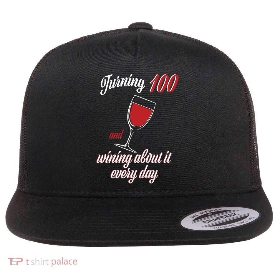 Turning 100 And Wining About It Everyday Flatbill Hat
