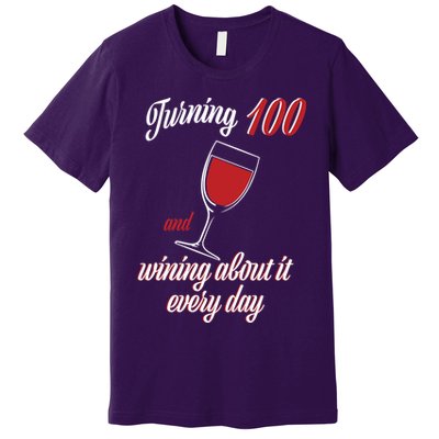 Turning 100 And Wining About It Everyday Premium T-Shirt