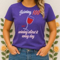 Turning 100 And Wining About It Everyday Womens T-Shirt