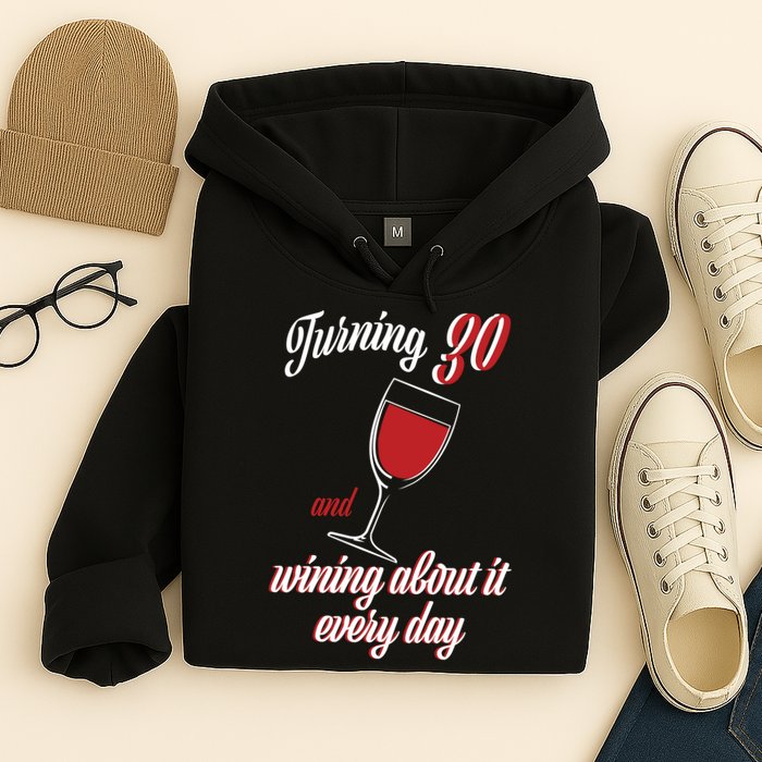 Turning 30 And Wining About It Everyday Hoodie