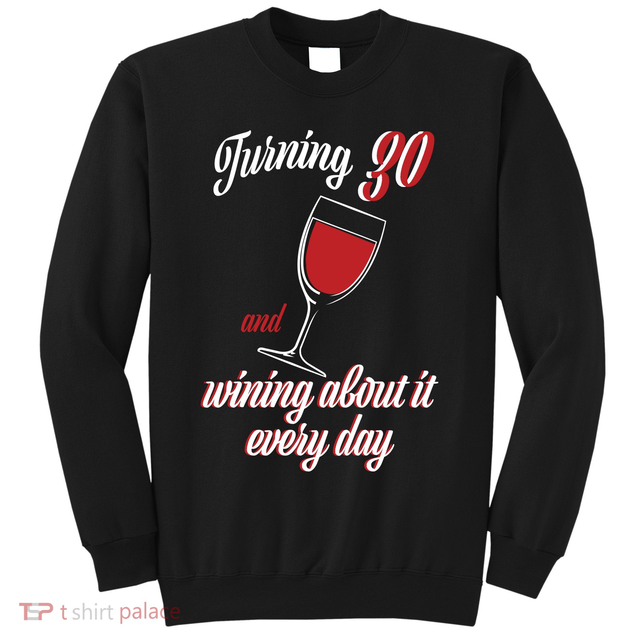 Turning 30 And Wining About It Everyday Sweatshirt