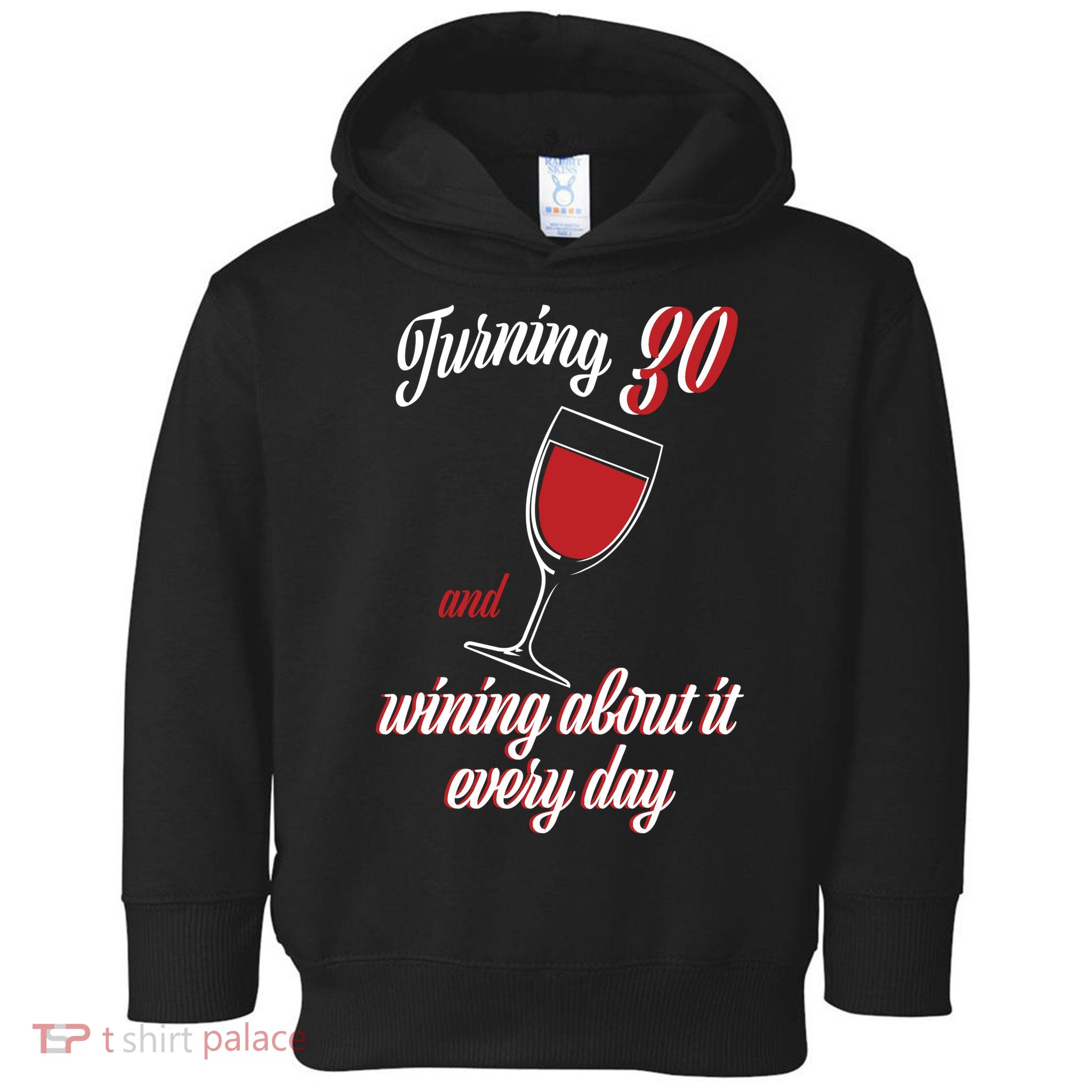 Turning 30 And Wining About It Everyday Toddler Hoodie