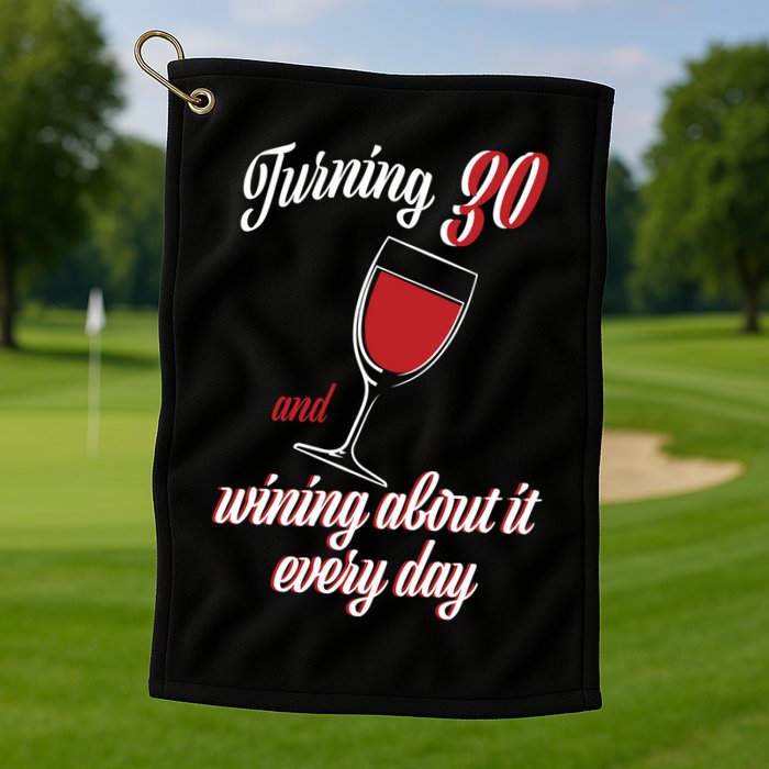 Turning 30 And Wining About It Everyday Golf Towel