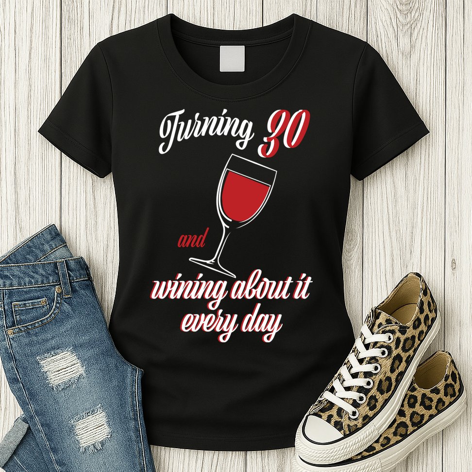 Turning 30 And Wining About It Everyday Womens T-Shirt